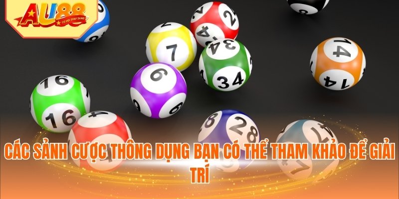 Các sảnh cược thông dụng bạn có thể tham khảo để giải trí