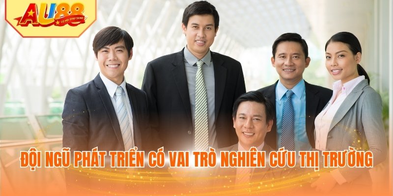 Đội ngũ phát triển có vai trò nghiên cứu thị trường