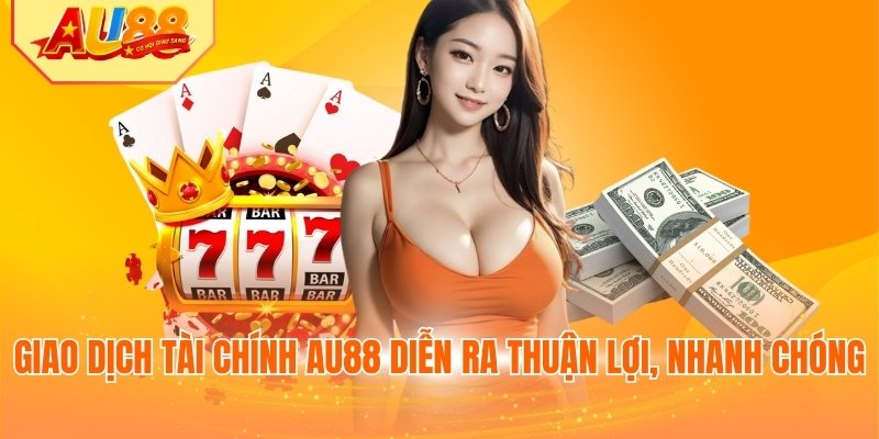 Giao dịch tài chính AU88 diễn ra thuận lợi, nhanh chóng
