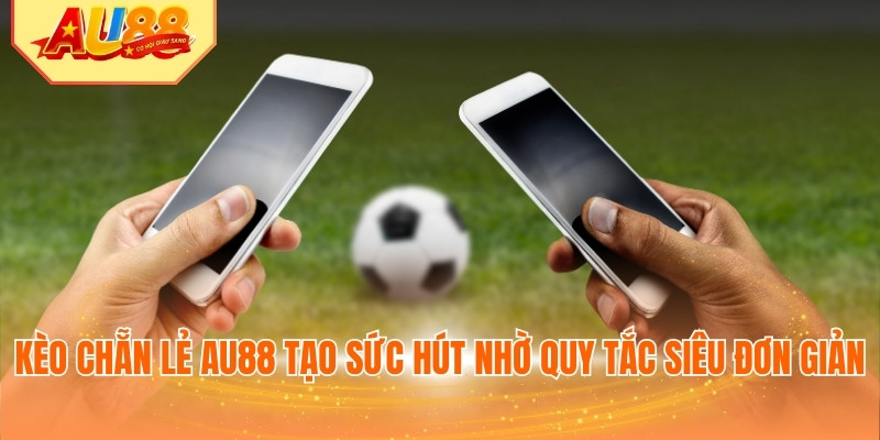 Kèo chẵn lẻ AU88 tạo sức hút nhờ quy tắc siêu đơn giản
