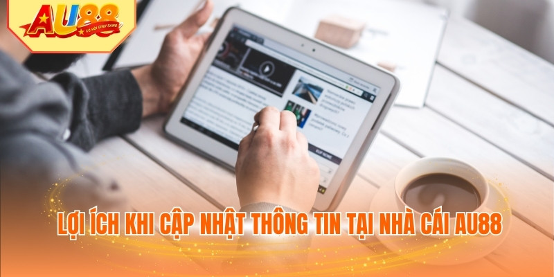Lợi ích khi cập nhật thông tin tại nhà cái AU88