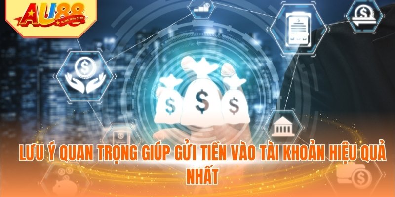 Lưu ý quan trọng giúp gửi tiền vào tài khoản hiệu quả nhất