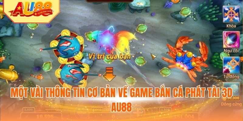 Một vài thông tin cơ bản về game bắn cá phát tài 3D AU88