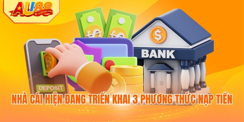 Nhà cái hiện đang triển khai 3 phương thức nạp tiền
