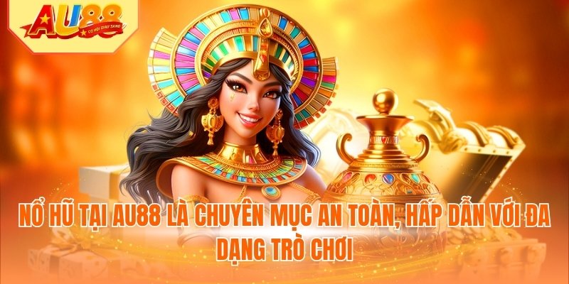 Nổ hũ tại AU88 là chuyên mục an toàn, hấp dẫn với đa dạng trò chơi