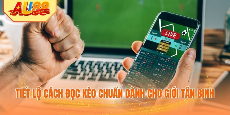 Tiết lộ cách đọc kèo chuẩn dành cho giới tân binh