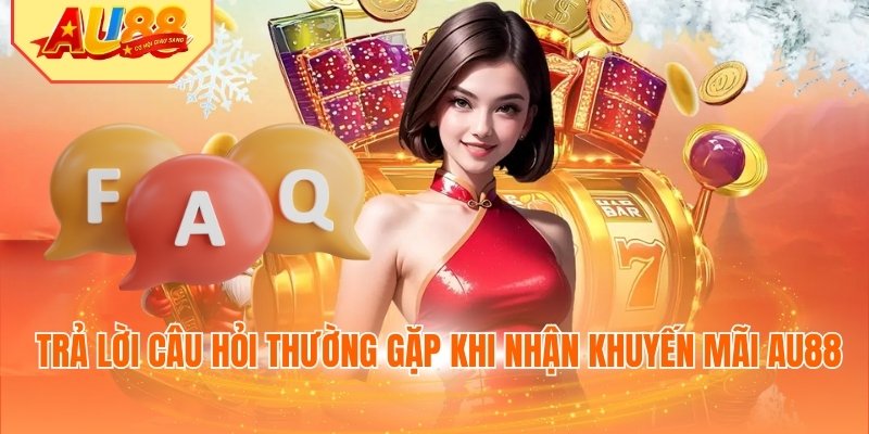 Trả lời câu hỏi thường gặp khi nhận khuyến mãi AU88